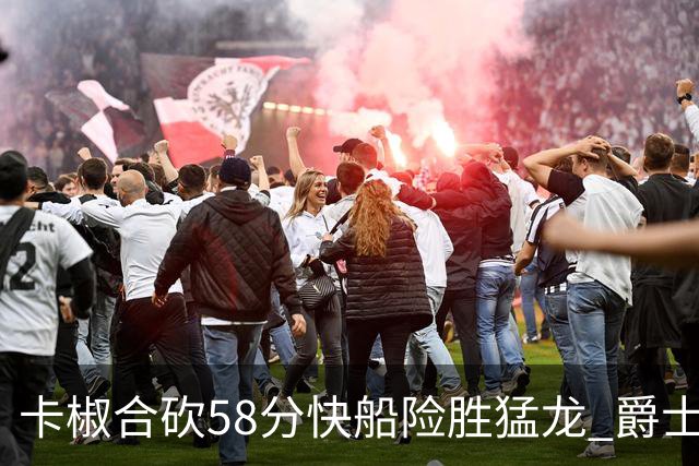 卡椒合砍58分快船险胜猛龙 爵士力克掘金3连胜